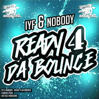 IYF &amp; Nobody - Ready 4 Da Bounce (F/C Justice Hardcore) by Nobody (Justice Hardcore)