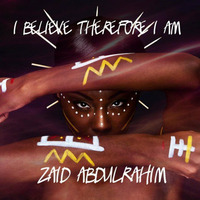 Zaid Abdulrahim - I Believe Therefore I Am (Original Mix) by Zaid Abdulrahim