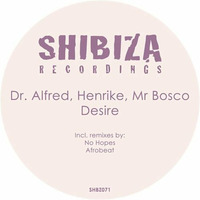 Dr. Alfred, Henrike, Mr Bosco - Desire (No Hopes Remix) by Dr. Alfred