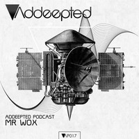 Addeepted Podcast 017 by Mr Wox