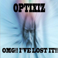 Optixiz - OMG!! I'VE LOST IT !!! by Optixiz