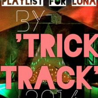PlayList For LUNA - Trick Track by Trick Track aka Patrick G.