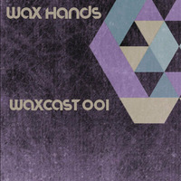 Waxcast Episode 001 by Wax Hands
