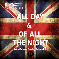 ALL DAY & ALL OF THE NIGHT (Roke Cabrera Bootleg Private Edit) by Roke Cabrera
