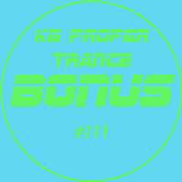 KB Proper Trance - Show #111 by KB - (Kieran Bowley)