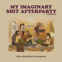 My Imaginary Shit Afterparty Vol. 27 - Bluepoles by bluepoles