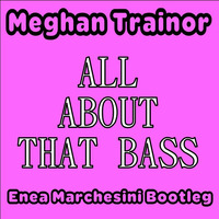 Meghan Trainor - About the bass (Enea Marchesini bootleg mix) by Enea Marchesini