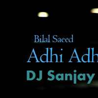 ADHI ADHI RAAT (BILAL SAEED) REMIX-DJ SANJAY by DJ SANJAY