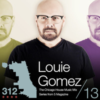The 312: The Chicago House Music Podcast Vol 13 presents Louie Gomez by 5 Magazine
