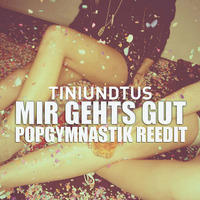 Tiniundtus - Mir gehts gut (Popgymnastik Edit) [Free Download] by Popgymnastik