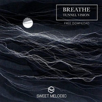 FREE DOWNLOAD : Tunnel Vision - Breathe (Original Mix) by SWEET MELODIC