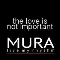 Mura - The Love Is Not Important by Mura