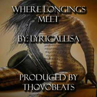 Where Longings Meet - LyricalLisa (produced by Thovobeats) by LyricalLisa