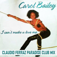 Carol Bailey - I Can't Make You Love Me (Claudio Ferraz Paradise Club Mix) FREE DOWNLOAD :D by DJ Claudio Ferraz