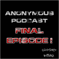 Anonymous Podcast - FINAL EPISODE! by Gianmarco Bottura