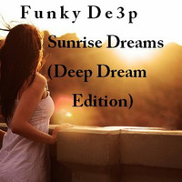 Funky De3p &quot; Sunrise Dreams &quot; (Deep Dream Edition) by Funky De3p