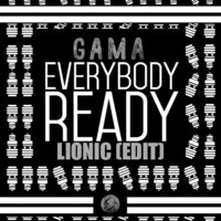 Gama - Everybody Ready (Lionic Edit) by Lionic