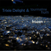 Trixie Delight and tourmaline hum - Frozen by tourmaline hum