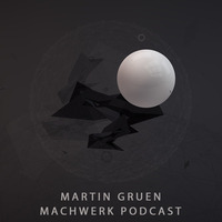 Martin Gruen - Machwerk Podcast #045 by Machwerk