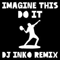 Imagine This - Do It (Dj Inko Remix) by DJ INKO