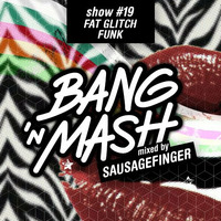 Bang 'n Mash - Fat Glitch Funk - Rampshows #19 mixed by Sausagefinger by Bang 'n Mash