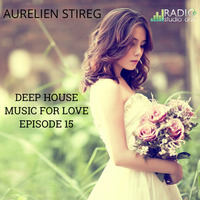 Aurelien Stireg - Deep House Music For Love Episode 15 2014-12-29 by Aurelien Stireg