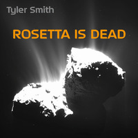 Rosetta is dead by Tyler Smith