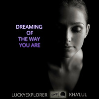 DREAMING OF THE WAY YOU ARE by LUCKYEXPLORER - KHA'LUL
