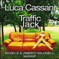 LUCA CASSANI - TRAFFIC JACK (MICHELLE &amp; UMBERTO BALZANELLI Mashup) by Umberto Balzanelli