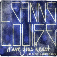 Leanne Louise - Save Your Heart (RDubz Teardrop Mix) by RDubz