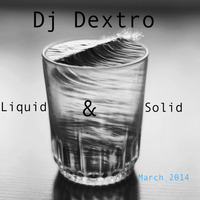 Dj Dextro_Liquid & Solid_March 2014 by Dj Dextro
