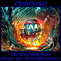 ChrisDecker-The next Pirate Show (Heute dat BordHörnschen) by Chris Decker