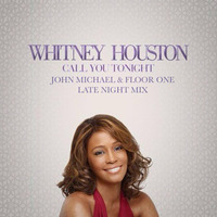 Whitney Houston - Call You Tonight (John Michael &amp; Floor One Late Night Mix) by John Michael Di Spirito
