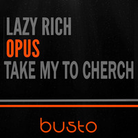 Lazy Rich - Opus Vs Dash Berlin  Take Me To Church (Busto Bootleg) by BUSTO