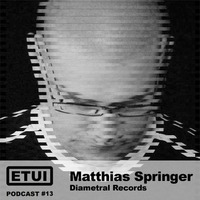 Etui Podcast #13: Matthias Springer by Etui Records