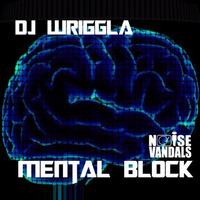 Dj Wriggla - Mental Block ***FREE DOWNLOAD*** by Noise Vandals