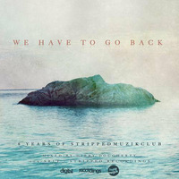 Various Artists - We Have To Go Back (8 yrs of strippedmuzikclub) Compiled &amp; Mixed By Dibby Dougherty | Stripped Recordings