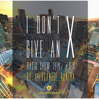 Aleksandre Banera - I Don't Give An X radio show 1114 #010 by Aleksander Great