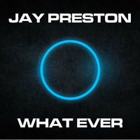 JAY PRESTON - WHAT EVER by jaypreston