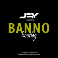 BANNO (Jay Mukherji Bootleg) by JayMukherji ♪