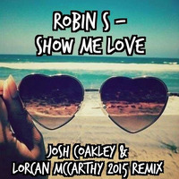 Robin S - Show Me Love (Josh Coakley & Lorcan McCarthy 2015 Remix) by Josh Coakley