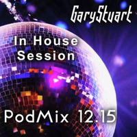 GaryStuart - In House Session - PodMix 12.15 by GaryStuart