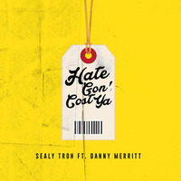 Hate Gon Cost Ya ft. Danny Merritt by Sealy Troh