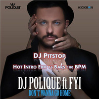 #84 DJ Polique feat. FYI - Dont Wanna Go Home (H.I.P. Edit 16 Bars 100 BPM) by DJ Pitstop
