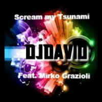 Scream My Tsunami - DjDavid Feat. Mirko Grazioli by DjDavid