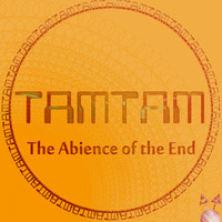 TAM TAM - The Abience of the End by LIKEDEELER RECORDINGS