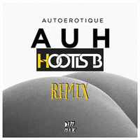 AutoErotique- AUH- Hootis B Remix by Jimmy Hootis B Rivera