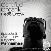 Certified Organik Radio Show Episode 3 by 'Kopano Ramashala' by Certified Organik Records