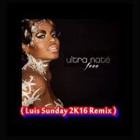 ULTRA NATE - FREE (Luis Sunday 2K16 Remix ) by Luis Sunday