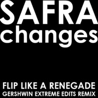 Safra - Change (Flip Like A Renegade - Gershwin Extreme Edits Remix) by gershwin-extreme-edits